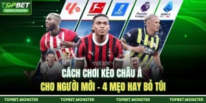 Cách Chơi Kèo Châu Á Cho Người Mới - 4 Mẹo Hay Bỏ Túi