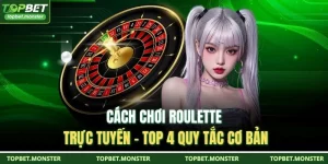 Cách Chơi Roulette Trực Tuyến - Top 4 Quy Tắc Cơ Bản