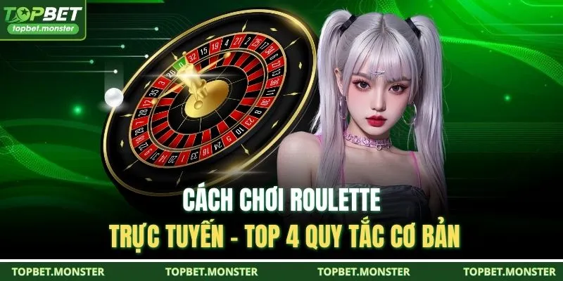 Cách Chơi Roulette Trực Tuyến - Top 4 Quy Tắc Cơ Bản