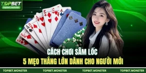 Cách Chơi Sâm Lốc - 5 Mẹo Thắng Lớn Dành Cho Người Mới