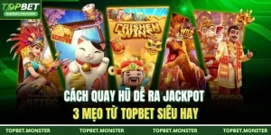 Cách Quay Hũ Dễ Ra Jackpot - 3 Mẹo Từ TOPBET Siêu Hay