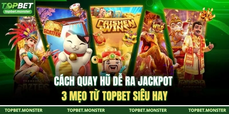 Cách Quay Hũ Dễ Ra Jackpot - 3 Mẹo Từ TOPBET Siêu Hay