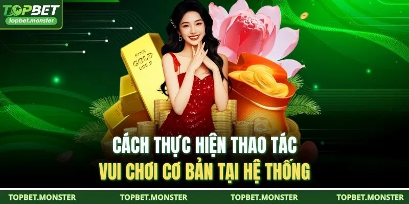 Cách thực hiện thao tác vui chơi cơ bản tại hệ thống