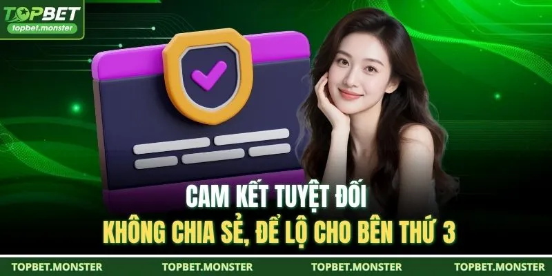 Cam kết tuyệt đối không chia sẻ, để lộ cho bên thứ 3