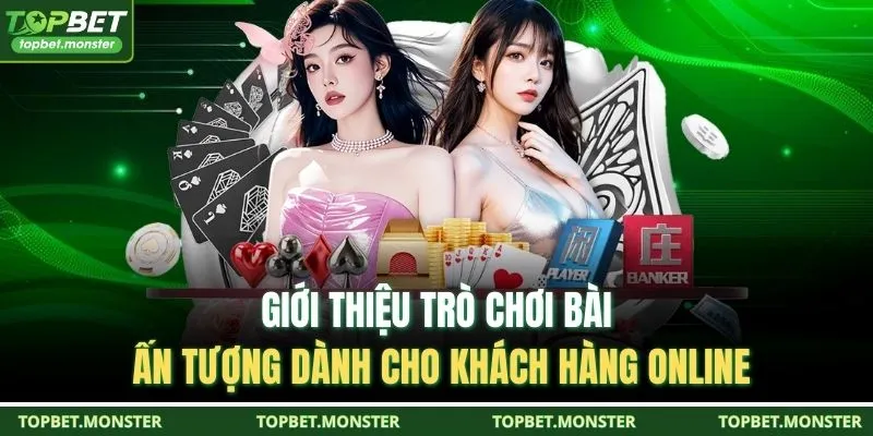 Giới thiệu trò chơi bài ấn tượng dành cho khách hàng online