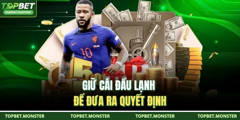 Giữ cái đầu lạnh để đưa ra quyết định