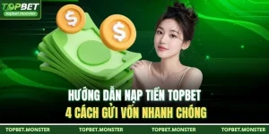 Hướng Dẫn Nạp Tiền TOPBET - 4 Cách Gửi Vốn Nhanh Chóng