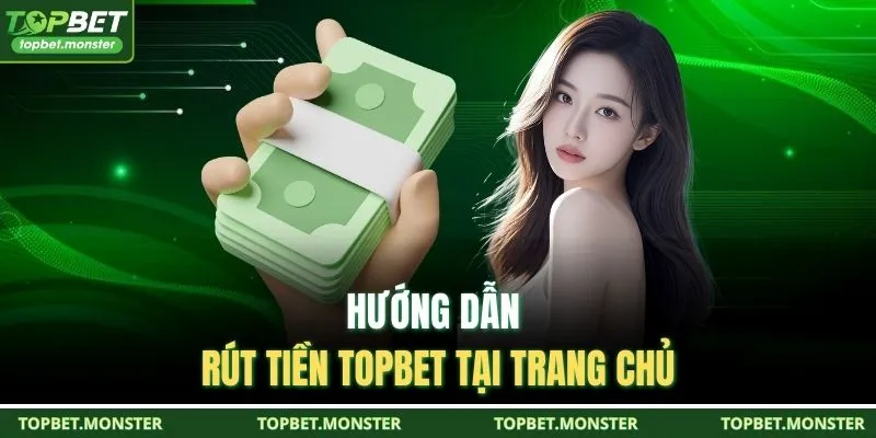 Hướng dẫn rút tiền TOPBET tại trang chủ