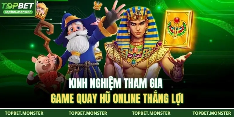 Kinh nghiệm tham gia game quay hũ online thắng lợi