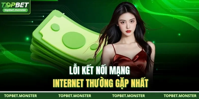 Lỗi kết nối mạng internet thường gặp nhất