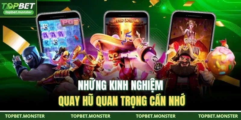 Những kinh nghiệm quay hũ quan trọng cần nhớ