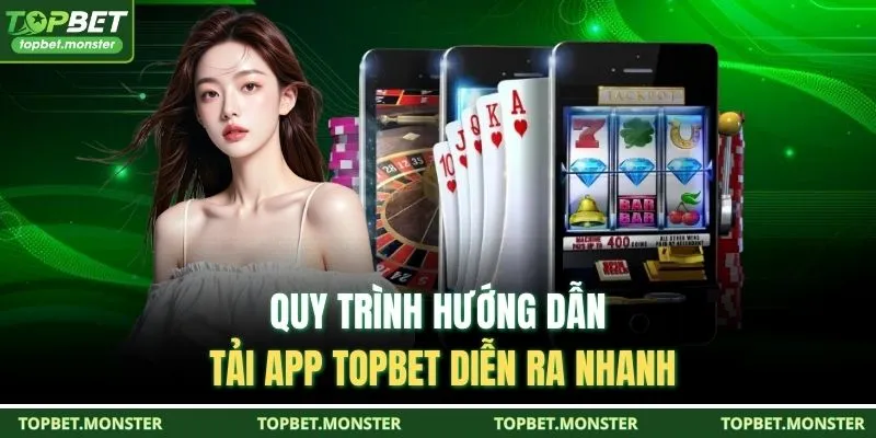 Quy trình hướng dẫn tải app TOPBET diễn ra nhanh