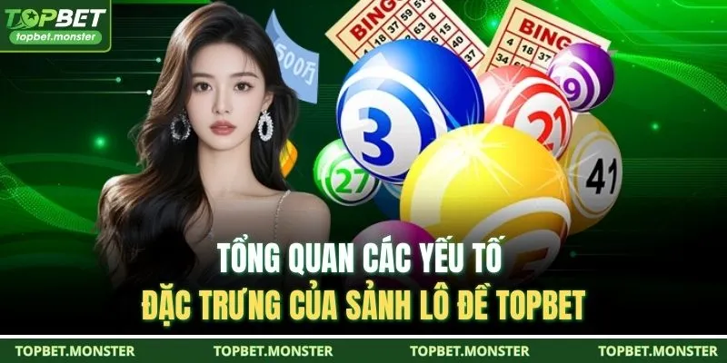 Tổng quan các yếu tố đặc trưng của sảnh lô đề TOPBET