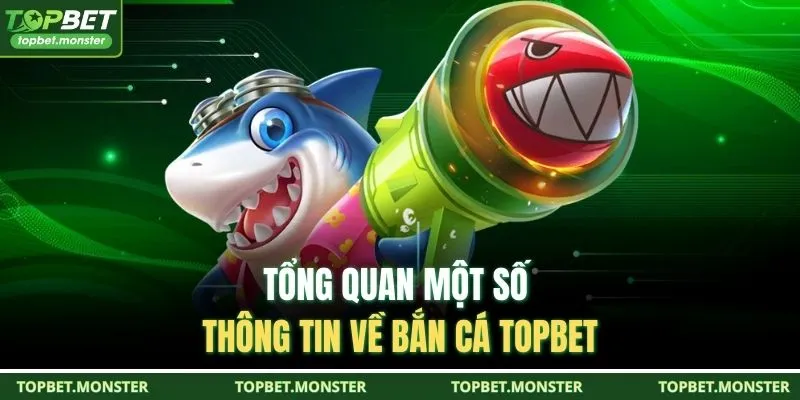 Tổng quan một số thông tin về bắn cá TOPBET 